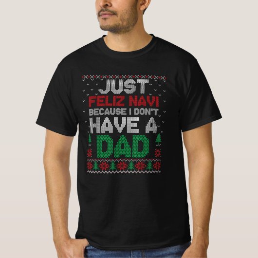 Just Feliz Navi Because I Don't Have A Dad Funny  T-Shirt (Vorderseite)
