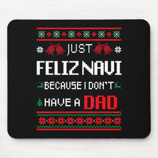 Just Feliz Navi Because I Don't Have A Dad Ugly Ch Mousepad (Vorne)