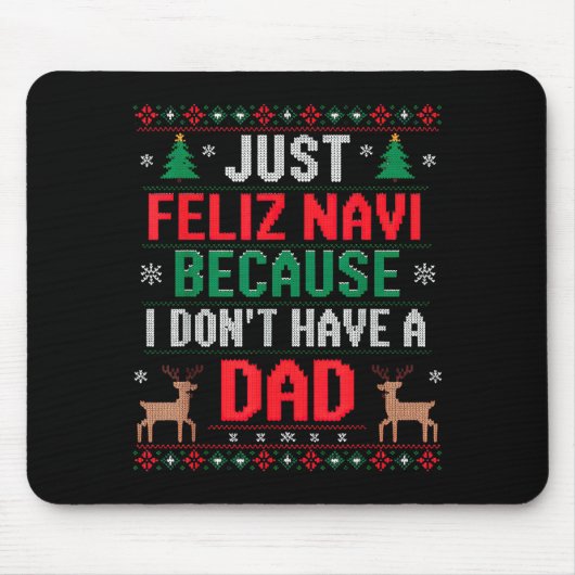Just Feliz Navi Because I Don't Have A Dad Ugly Xm Mousepad (Vorne)