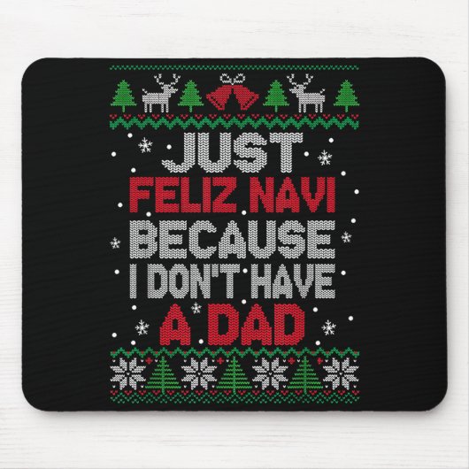Just Feliz Navi Because I Don't Have A Dad Ugly Xm Mousepad (Vorne)