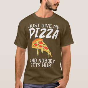 Just give me Pizza and nobody gets Hurt Pizzalove  T-Shirt