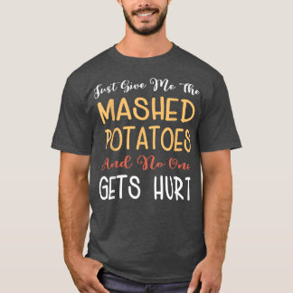 Just Give Me The Mashed Potatoes Funny Thanksgivin T-Shirt