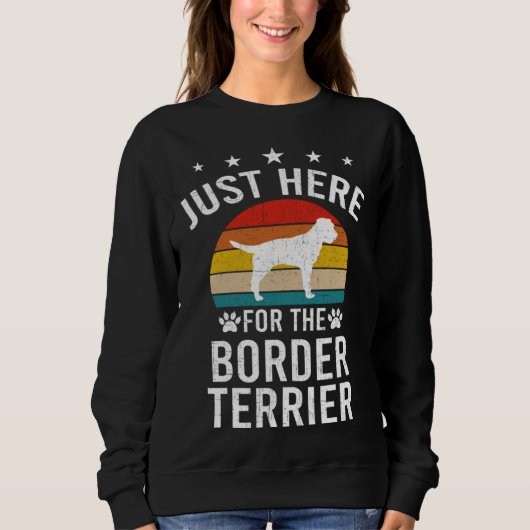 Just Here For Border Terrier Dog Sweatshirt (Vorderseite)