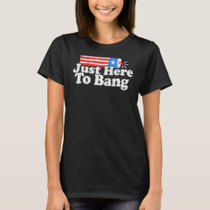 Just here To Bang 4 Juli Feuerwerk Patriotic Ame T-Shirt