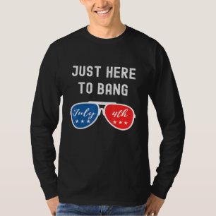 Just here to Bang - 4. Juli Unabhängigkeitstag P T-Shirt
