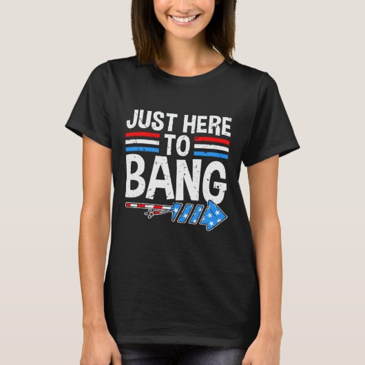 Just here To Bang Shirt Fireworks Feier 4. (Vorderseite)