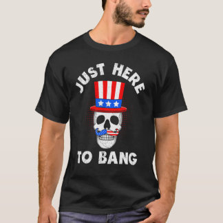 Just here To Bang USA 4. Juli Party Feuerwerk T-Shirt