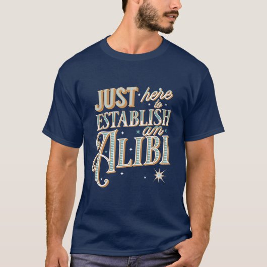 Just here to establish an alibi T-Shirt (Vorderseite)