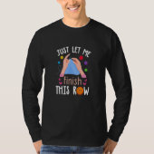Just Let Me Finish This Row Knitting Knitter T-Shirt (Vorderseite)