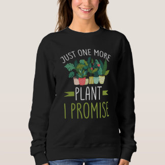Just One More Plant I Promise Garden Gardening Pla Sweatshirt
