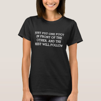Just put one foot in front of the other T-Shirt