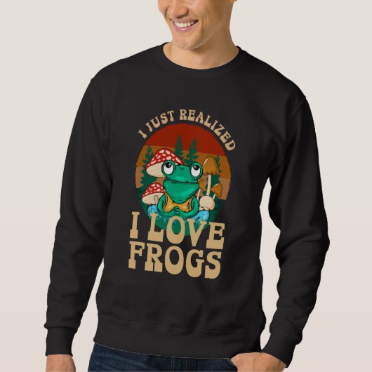 Just Realized I Love Frogs Mushrooms & Pine Trees  Sweatshirt (Vorderseite)