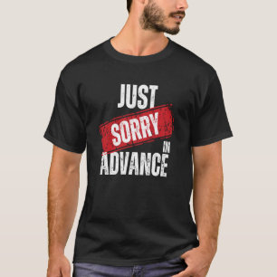 Just Sorry In Advance Apologize Sassy Apology 2 T-Shirt