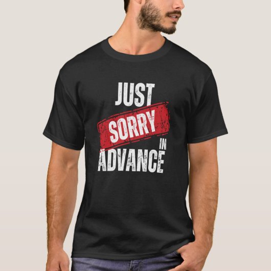 Just Sorry In Advance Apologize Sassy Apology 2 T-Shirt (Vorderseite)