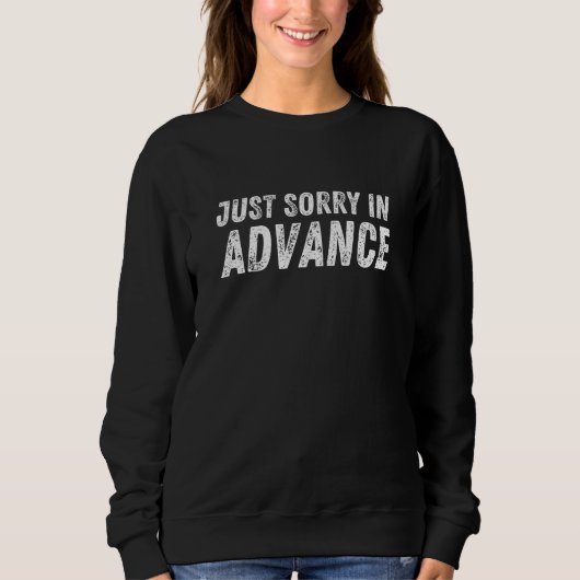 Just Sorry In Advance Apologize Sassy Apology 3 Sweatshirt (Vorderseite)