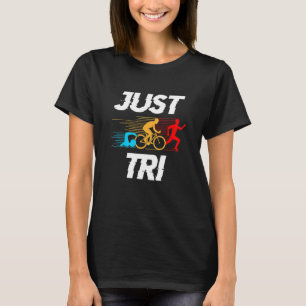 Just Tri Graphic Run Bike Swim Sports Triathlon Tr T-Shirt
