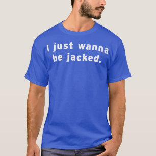 Just Wanna Get Jacked Funny Fitness Motivation Gif T-Shirt