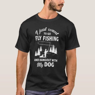 Just Want To Go Fly Fishing And Hangout With My Do T-Shirt