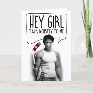JUSTIN TRUDEAU: Hey Girl Talk Moistly to me Karte