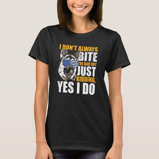 K9 Police Dog I Don't Always Bite The Bad Guy Just T-Shirt (Vorderseite)