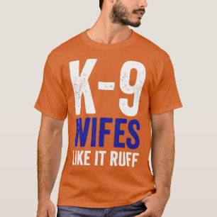 K9 Polizei Polizeibeamte Hund K9 Wifes wie es Ruff T-Shirt