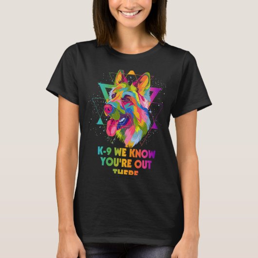K9 We Know Youre Out There German Shepherd Shepar T-Shirt (Vorderseite)
