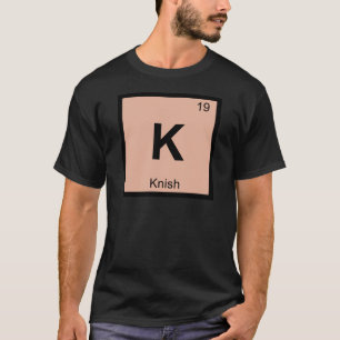 K - Knish Chemie Periodensymbol T-Shirt