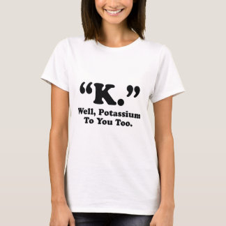 "K." Nun, Kalium auch für Sie. T-Shirt