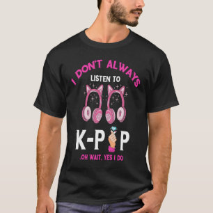 K Pop I Don't Listen K Pop Music Song Korea T-Shirt