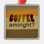 Kaffee Amiright? Ornament Aus Metall (Vorne)