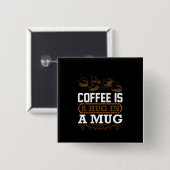 Kaffee Art Kaffee ist ein Schluck in einer Tasse Button (Vorne & Hinten)