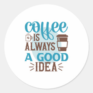 Kaffee Art Kaffee ist immer eine gute Idee Runder Aufkleber