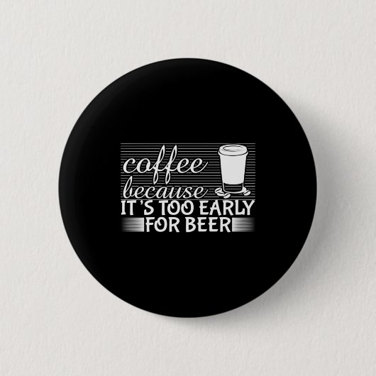 Kaffee Art Kaffee, weil es zu früh für Bier ist Button (Vorderseite)