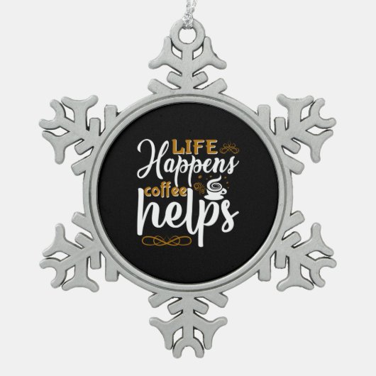 Kaffee Art Life Happen Kaffee hilft Schneeflocken Zinn-Ornament (Vorderseite)