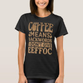 Kaffee bedeutet Backwords, die ich nicht Eeffoc ge T-Shirt (Vorderseite)
