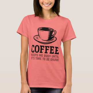 Kaffee Behalte mir beschäftigt, bis es Zeit ist Be T-Shirt
