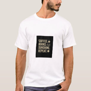 KAFFEE, BÜCHER, SONNENSCHEIN, WIEDERHOLEN. TEXT T- T-Shirt
