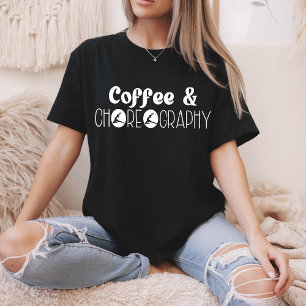 Kaffee & Choreographie Choreograph Tänzer Lehrer T-Shirt