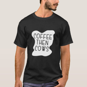 Kaffee Dann Kühe Beste Bauern Für Kaffee Tier T-Shirt