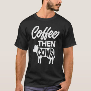 Kaffee Dann Kühe - Lustiger Kaffee Kuh Liebhaber T-Shirt