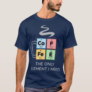 KAFFEE Das einzige Element, das ich brauche, ist d T-Shirt