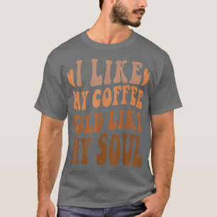 Kaffee, den ich mag, wie mein Soul Koffein T-Shirt