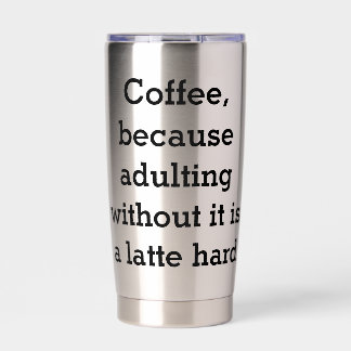 Kaffee, denn erwachsen zu sein, ohne ihn, ist eine thermobecher