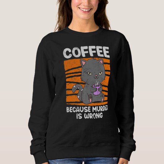 Kaffee Drinker Cat, weil Kill falsch ist Kaffee Sweatshirt (Vorderseite)