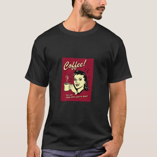 Kaffee! Du kannst schlafen, wenn du tot bist T-Shirt (Vorderseite)
