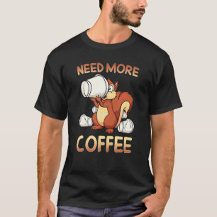 Kaffee-Eichhörnchen brauchen mehr Kaffee T-Shirt
