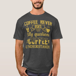 Kaffee Frage nie Alberne Fragen Kaffee Understan T-Shirt