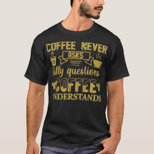 Kaffee Frage nie Alberne Fragen Kaffee Understan T-Shirt