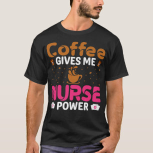 Kaffee gibt mir Power Koffein Lover Nurse T-Shirt