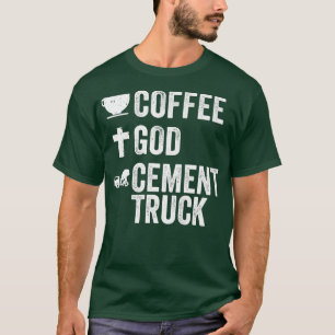 Kaffee Gott Cement Trucks Cement Truck Fahrer Cost T-Shirt